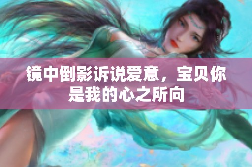镜中倒影诉说爱意，宝贝你是我的心之所向