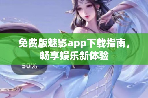 免费版魅影app下载指南，畅享娱乐新体验