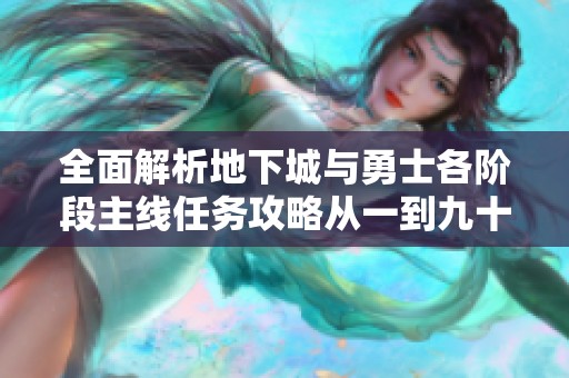 全面解析地下城与勇士各阶段主线任务攻略从一到九十五级