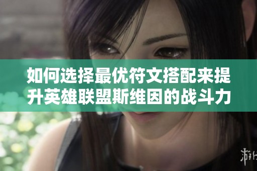 如何选择最优符文搭配来提升英雄联盟斯维因的战斗力
