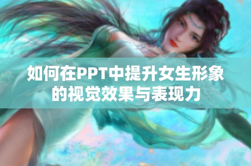 如何在PPT中提升女生形象的视觉效果与表现力