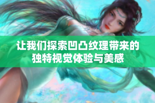 让我们探索凹凸纹理带来的独特视觉体验与美感