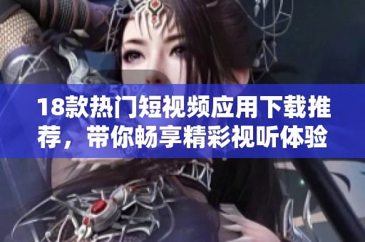 18款热门短视频应用下载推荐，带你畅享精彩视听体验