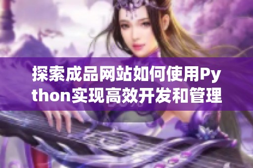 探索成品网站如何使用Python实现高效开发和管理的方法