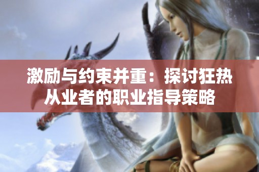 激励与约束并重：探讨狂热从业者的职业指导策略