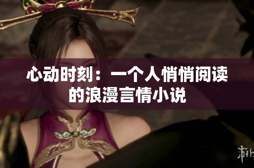 心动时刻：一个人悄悄阅读的浪漫言情小说