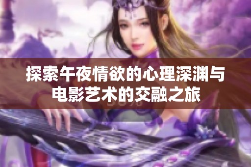 探索午夜情欲的心理深渊与电影艺术的交融之旅