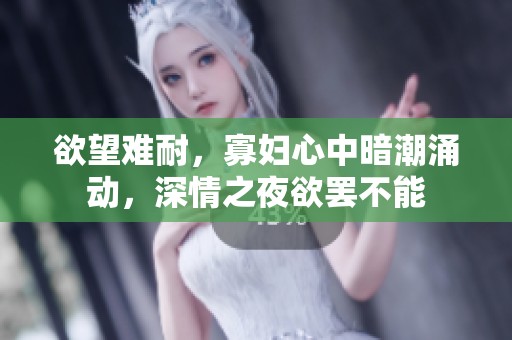欲望难耐，寡妇心中暗潮涌动，深情之夜欲罢不能