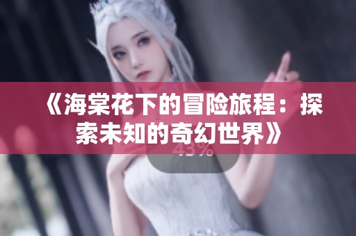 《海棠花下的冒险旅程：探索未知的奇幻世界》