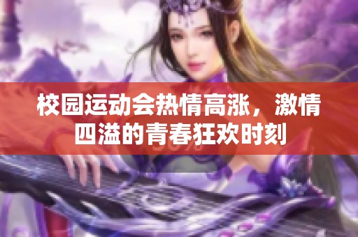 校园运动会热情高涨，激情四溢的青春狂欢时刻