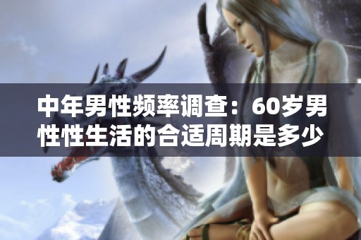 中年男性频率调查：60岁男性性生活的合适周期是多少天