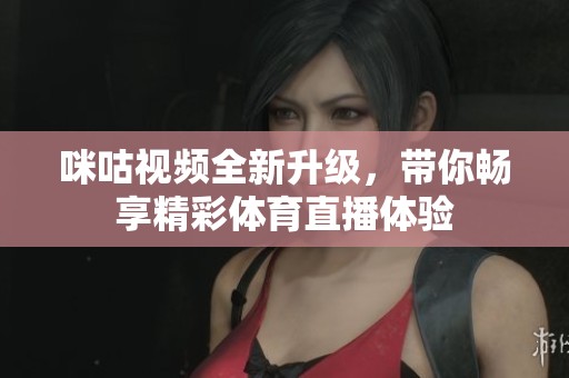 咪咕视频全新升级，带你畅享精彩体育直播体验