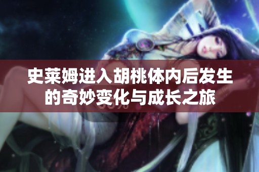 史莱姆进入胡桃体内后发生的奇妙变化与成长之旅