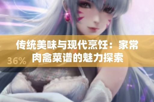 传统美味与现代烹饪：家常肉禽菜谱的魅力探索