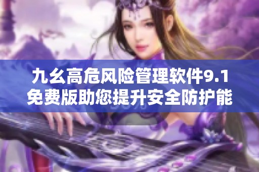 九幺高危风险管理软件9.1免费版助您提升安全防护能力