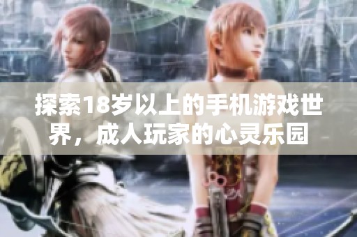 探索18岁以上的手机游戏世界，成人玩家的心灵乐园