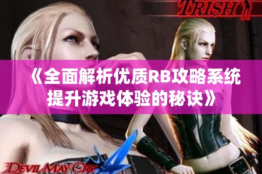 《全面解析优质RB攻略系统提升游戏体验的秘诀》