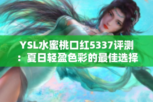 YSL水蜜桃口红5337评测：夏日轻盈色彩的最佳选择