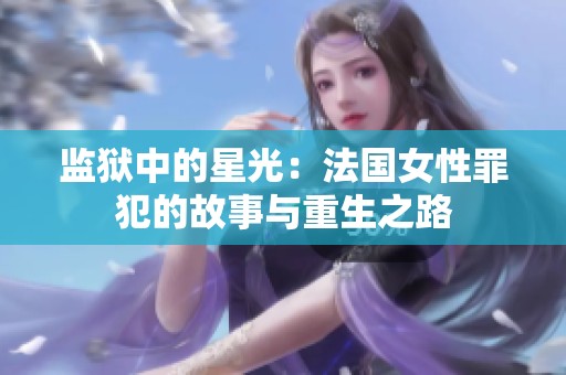 监狱中的星光：法国女性罪犯的故事与重生之路
