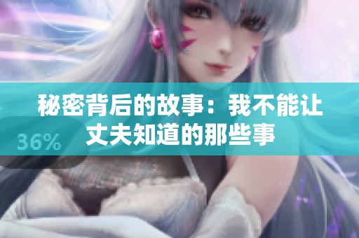秘密背后的故事：我不能让丈夫知道的那些事