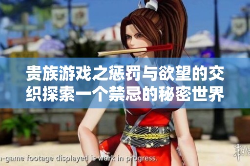 贵族游戏之惩罚与欲望的交织探索一个禁忌的秘密世界