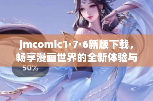 jmcomic1·7·6新版下载，畅享漫画世界的全新体验与乐趣