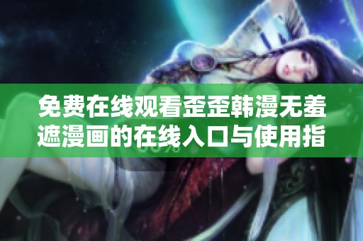 免费在线观看歪歪韩漫无羞遮漫画的在线入口与使用指南