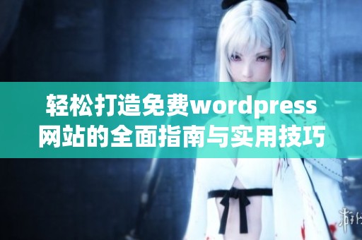 轻松打造免费wordpress网站的全面指南与实用技巧